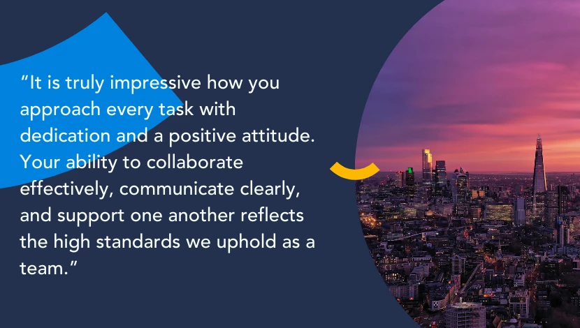 Text over a blue background with an image showing a skyline. The text reads 'It is truly impressive how you approach every task with dedication and a positive attitude. Your ability to collaborate effectively, communicate clearly, and support one another reflects the high standards we uphold as a team.'