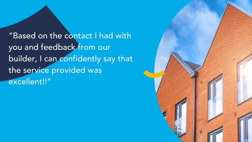 Text over a blue background with an image showing the roofline of a building. The text reads 'Based on the contact I had with you and feedback from our builder, I can confidently say that the service provided was excellent!!'